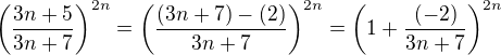 $\(\frac{3n+5}{3n+7}\)^{2n}=\(\frac{(3n+7)-(2)}{3n+7}\)^{2n}=\(1+\frac{(-2)}{3n+7}\)^{2n}$