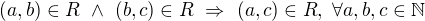 $(a,b)\in R\ \wedge\ (b,c)\in R\ \Rightarrow\ (a,c)\in R,\ \forall a,b,c\in\mathbb{N}$