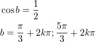 $\cos b=\frac{1}{2}\nlb=\frac{\pi}{3}+2k\pi; \frac{5\pi}{3}+2k\pi$
