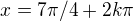 $x=7\pi /4 +2k\pi� $