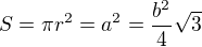$S=\pi r^{2}=a^{2}=\frac{b^{2}}{4}\sqrt{3}$