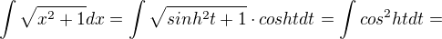 $\int\sqrt{x^2+1}dx=\int\sqrt{sinh^2t+1}\cdot coshtdt=\int cos^2htdt=$