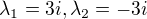 $\lambda _{1}=3i, \lambda _{2}=-3i$
