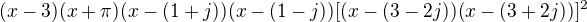$(x - 3)( x + \pi)(x - (1 + j))(x - (1-j)) [ (x - (3 - 2j))(x - (3 + 2j)) ]^2$