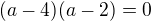 $(a-4)(a-2)=0$