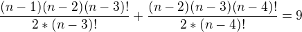 $\frac{(n-1)(n-2)(n-3)!}{2*(n-3)!} + \frac{(n-2)(n-3)(n-4)!}{2*(n-4)!} = 9$