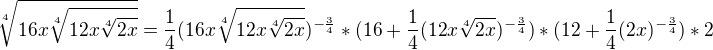 $\sqrt[4]{16x \sqrt[4]{12x \sqrt[4]{2x}}} = \frac{1}{4}(16x\sqrt[4]{12x\sqrt[4]{2x}})^{-\frac{3}{4}} * (16 + \frac{1}{4}(12x\sqrt[4]{2x})^{-\frac{3}{4}}) * (12 + \frac{1}{4}(2x)^{-\frac{3}{4}}) * 2$