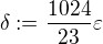 $\delta :=\frac{1024}{23} \varepsilon$