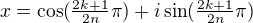 $x=\cos(\tfrac{2k+1}{2n}\pi)+i\sin(\tfrac{2k+1}{2n}\pi)$