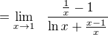 $=\lim_{x\rightarrow1} \ \ \frac{\frac 1x -1}{\ln x+\frac {x-1}x}$