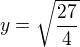 $y= \sqrt{\frac{27}{4}}$