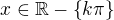 $x\in \mathbb{R}-\{k\pi \}$