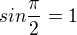 $sin\frac{\pi}{2}=1$
