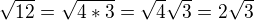 $\sqrt{12}=\sqrt{4*3}=\sqrt{4}\sqrt{3}=2\sqrt{3} $