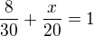 $\frac{8}{30}+\frac{x}{20}=1$