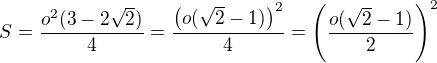 $S=\frac{o^2(3-2\sqrt 2)}{4}=\frac{\left(o(\sqrt 2-1)\right)^2}{4}=\left(\frac{o(\sqrt 2-1)}{2}\right)^2$