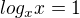 $log_{x}x=1$