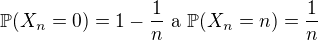 $\mathbb{P}(X_{n}= 0)=1-\frac{1}{n} \ \text{a} \ \mathbb{P}(X_{n}= n)=\frac{1}{n}$