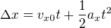 $\Delta x = v_{x0} t + \frac{1}{2} a_x t^2$