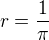 $r = \frac1\pi$
