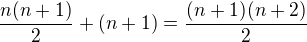 $\frac{n(n+1)}{2} + (n+1) = \frac{(n+1)(n+2)}{2}$