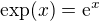 $\exp(x)=\mathrm{e}^x$