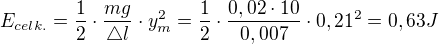 $E_{celk.}=\frac{1}{2}\cdot \frac{mg}{\triangle l}\cdot y^{2}_{m}=\frac{1}{2}\cdot \frac{0,02\cdot 10}{0,007}\cdot 0,21^{2}=0,63J$