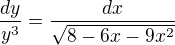 $\frac{dy}{y^3}=\frac{dx}{\sqrt{8-6x-9x^2}}$
