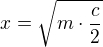 $x=\sqrt{m\cdot \frac{c}{2}}$