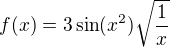 $f(x) = 3 \sin(x^2) \sqrt{\frac 1x}$