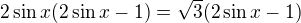 $2\sin x(2\sin x-1)=\sqrt{3}(2\sin x-1)$