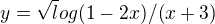 $y=\sqrt log (1-2x)/(x+3)$