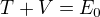 $T+V=E_{0}$