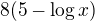 $8(5-\log{x})$
