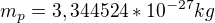 $m_p=3,344524*10^{-27}kg$