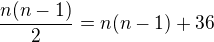 $\frac{n(n-1)}{2}=n(n-1)+36$