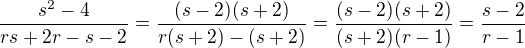 $\frac{s^2-4}{rs+2r-s-2}=\frac{(s-2)(s+2)}{r(s+2)-(s+2)}=\frac{(s-2)(s+2)}{(s+2)(r-1)}=\frac{s-2}{r-1}$