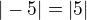 $|-5|=|5|$