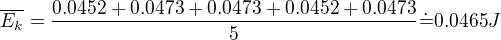 $\overline{E_k}=\frac{0.0452+0.0473+0.0473+0.0452+0.0473}5\dot=0.0465J$