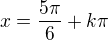 $x= \frac{5\pi}{6} + k\pi$