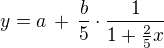 $y = a \,+\, \frac{b}{5}\cdot\frac{1}{1 + \frac{2}{5}x}$
