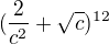 $(\frac{2}{c^{2}}+\sqrt{c})^{12}$