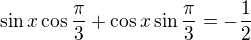 $\sin x\cos\frac\pi3+\cos x\sin\frac\pi3=-\frac{1}2$