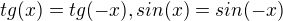$tg(x)=tg(-x) , sin(x)=sin(-x)$