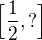 $\Big[\frac{1}{2},?\Big]$