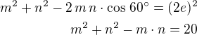 $m^2+n^2-2\,m\,n\cdot\cos\,60^\circ=(2e)^2\\m^2+n^2-m\cdot n=20$