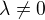 $\lambda \not=0$