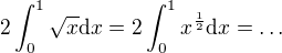 $2\int_0^1\sqrt{x}\mathrm{d}x=2\int_0^1x^{\frac12}\mathrm{d}x=\ldots$