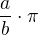 $\frac ab\cdot \pi$