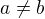 ${a}\neq{b}$